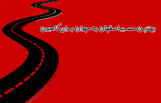 بهترین مسیر اصفهان به مهران برای کامیون داران