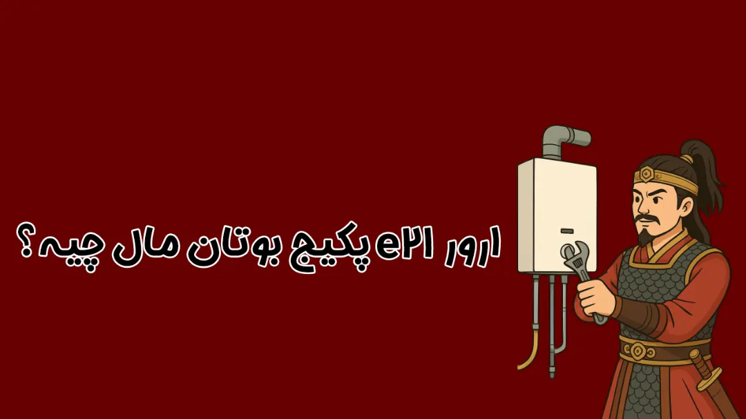 ارور E21 پکیج بوتان | علت، علائم و راهکار رفع مشکل