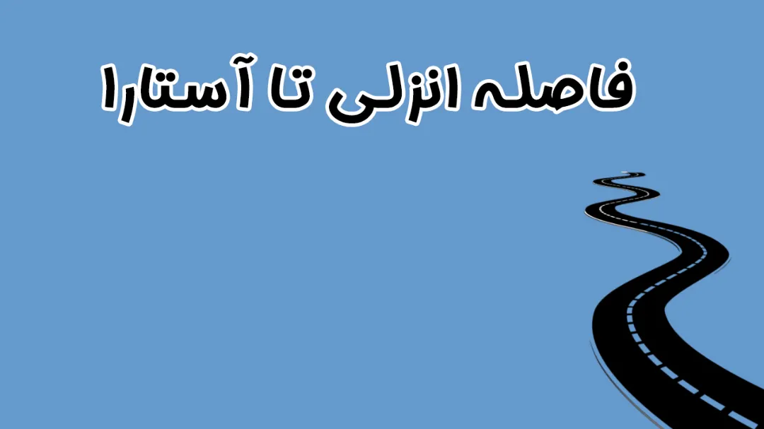 فاصله انزلی تا آستارا و نکات سفر جاده‌ای