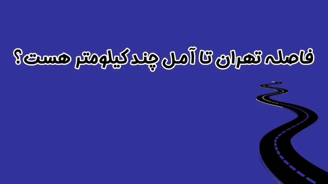 فاصله تهران تا آمل چند کیلومتر هست؟