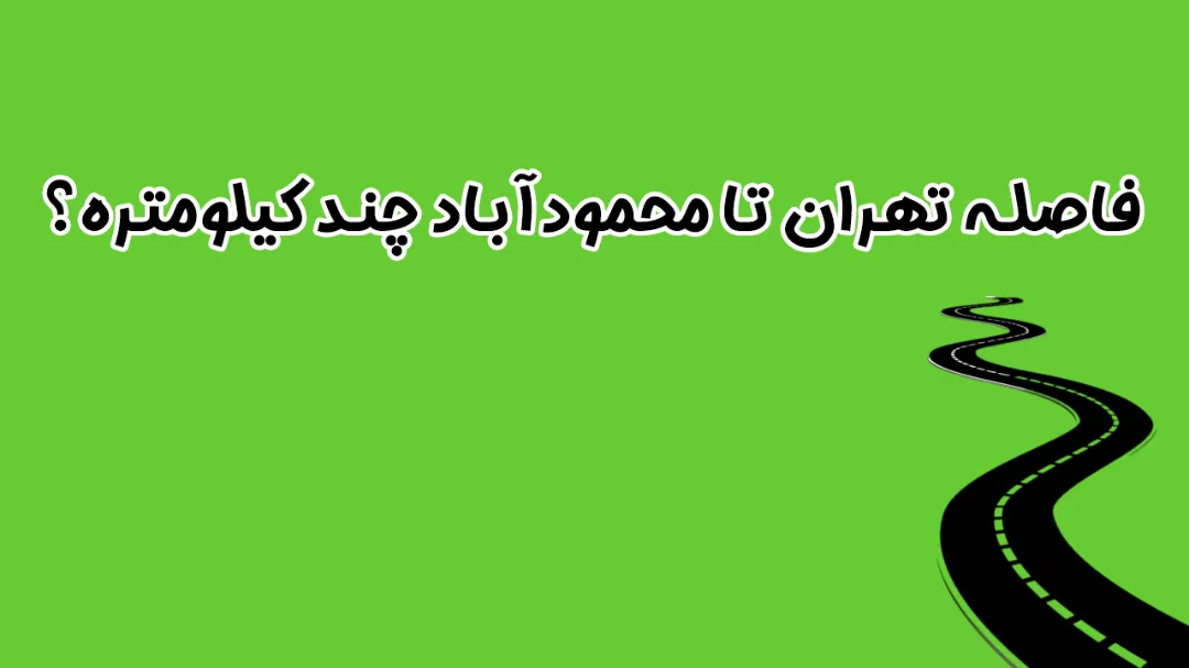 فاصله تهران تا محمودآباد چند کیلومتره؟