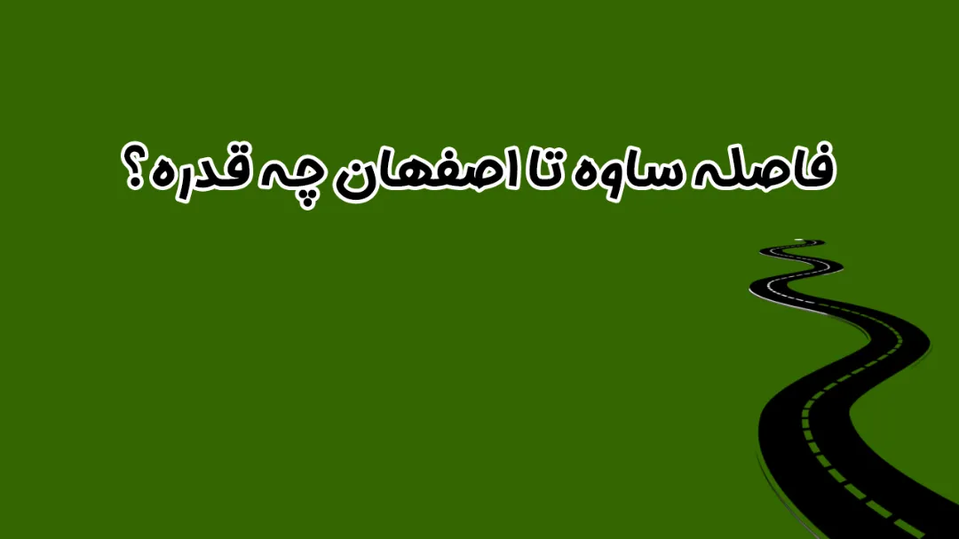 فاصله ساوه تا اصفهان چه قدره؟