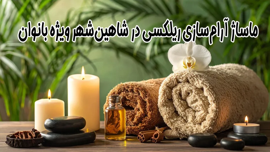 ماساژ آرام‌سازی ریلکسی در شاهین‌شهر ویژه بانوان